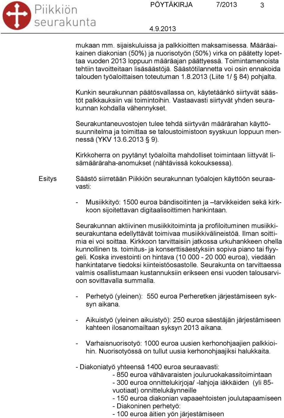 Kunkin seurakunnan päätösvallassa on, käytetäänkö siirtyvät säästöt palkkauksiin vai toimintoihin. Vastaavasti siirtyvät yhden seurakunnan kohdalla vähennykset.