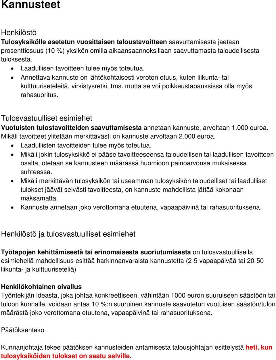 mutta se voi poikkeustapauksissa olla myös rahasuoritus. Tulosvastuulliset esimiehet Vuotuisten tulostavoitteiden saavuttamisesta annetaan kannuste, arvoltaan 1.000 euroa.