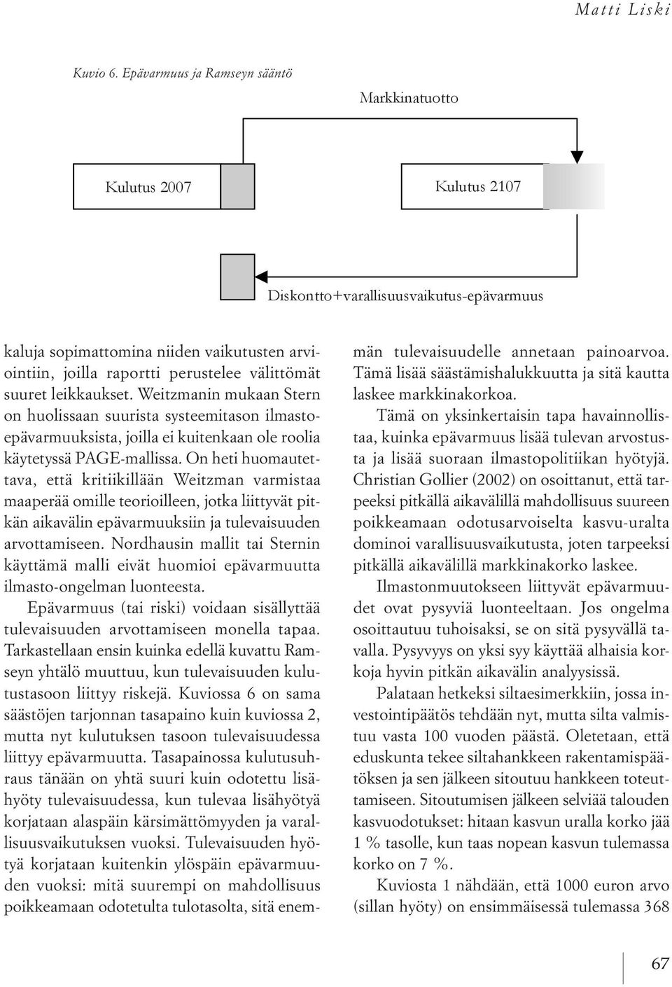 on heti huomautettava, että kritiikillään Weitzman varmistaa maaperää omille teorioilleen, jotka liittyvät pitkän aikavälin epävarmuuksiin ja tulevaisuuden arvottamiseen.