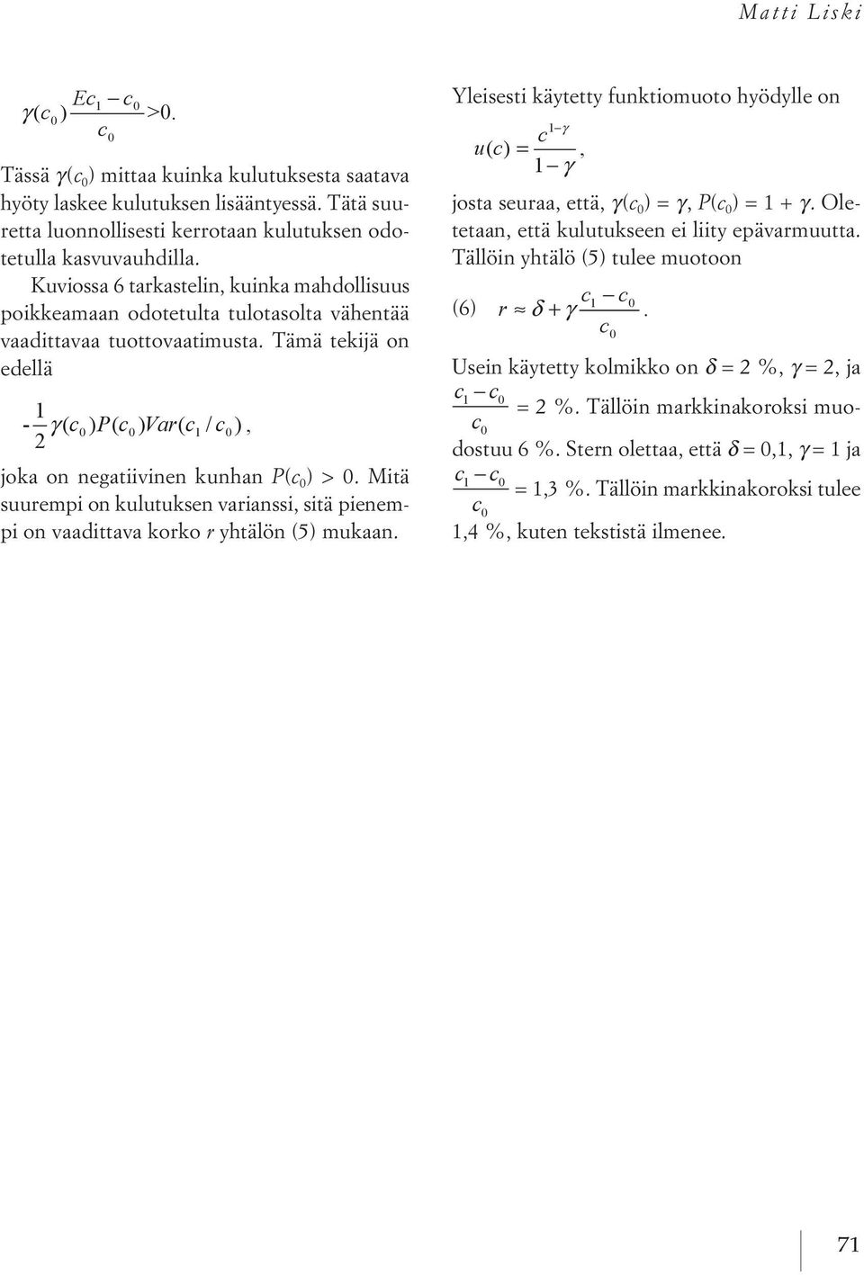 Mitä suurempi on kulutuksen varianssi, sitä pienempi on vaadittava korko r yhtälön (5) mukaan. Yleisesti käytetty funktiomuoto hyödylle on josta seuraa, että, g ( c 0 )=g, P ( c 0 )=1+g.