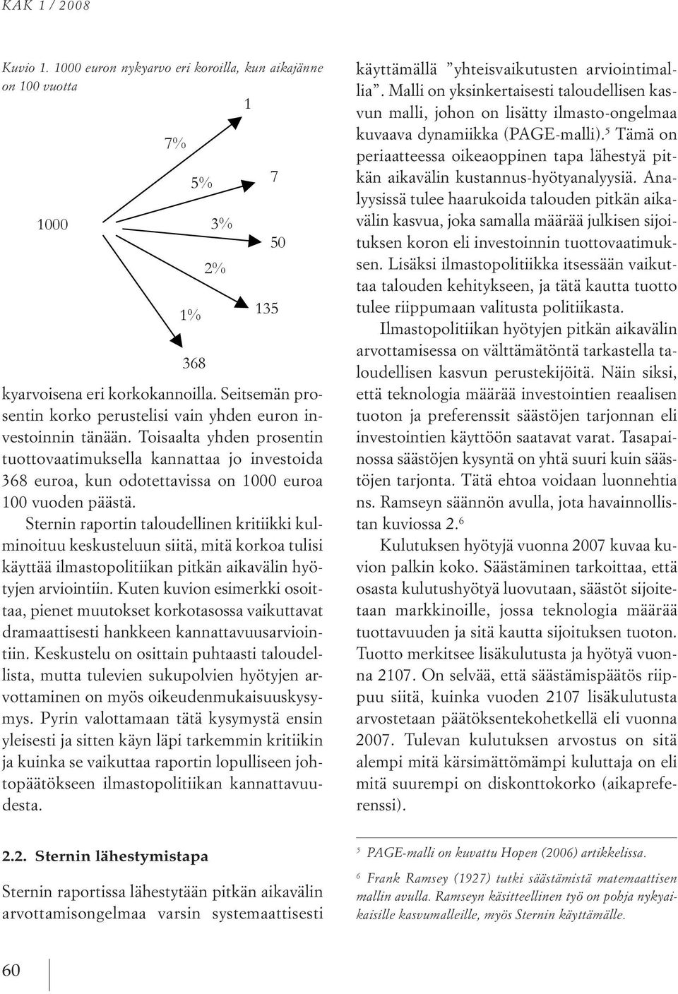 sternin raportin taloudellinen kritiikki kulminoituu keskusteluun siitä, mitä korkoa tulisi käyttää ilmastopolitiikan pitkän aikavälin hyötyjen arviointiin.