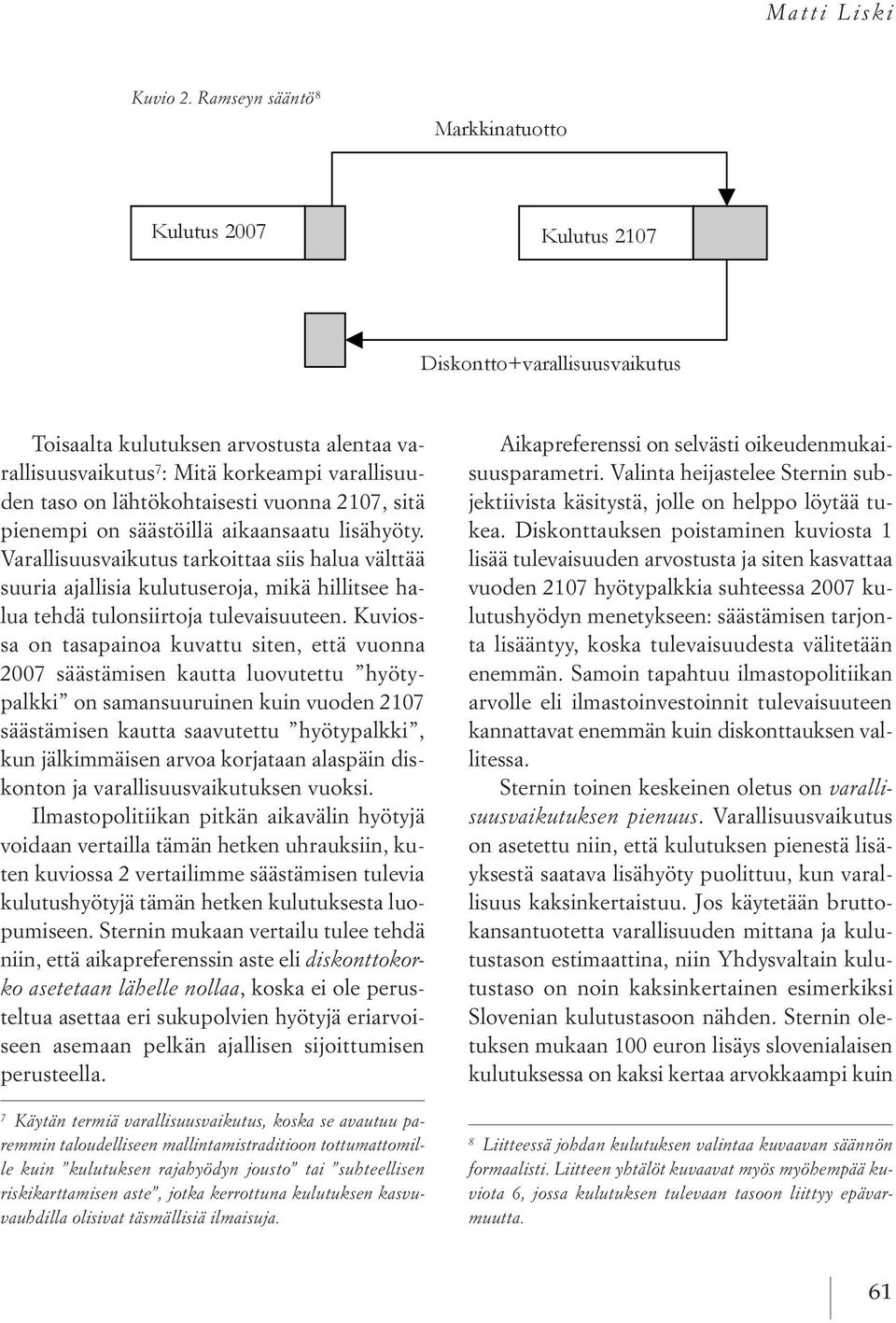 Varallisuusvaikutus tarkoittaa siis halua välttää suuria ajallisia kulutuseroja, mikä hillitsee halua tehdä tulonsiirtoja tulevaisuuteen.