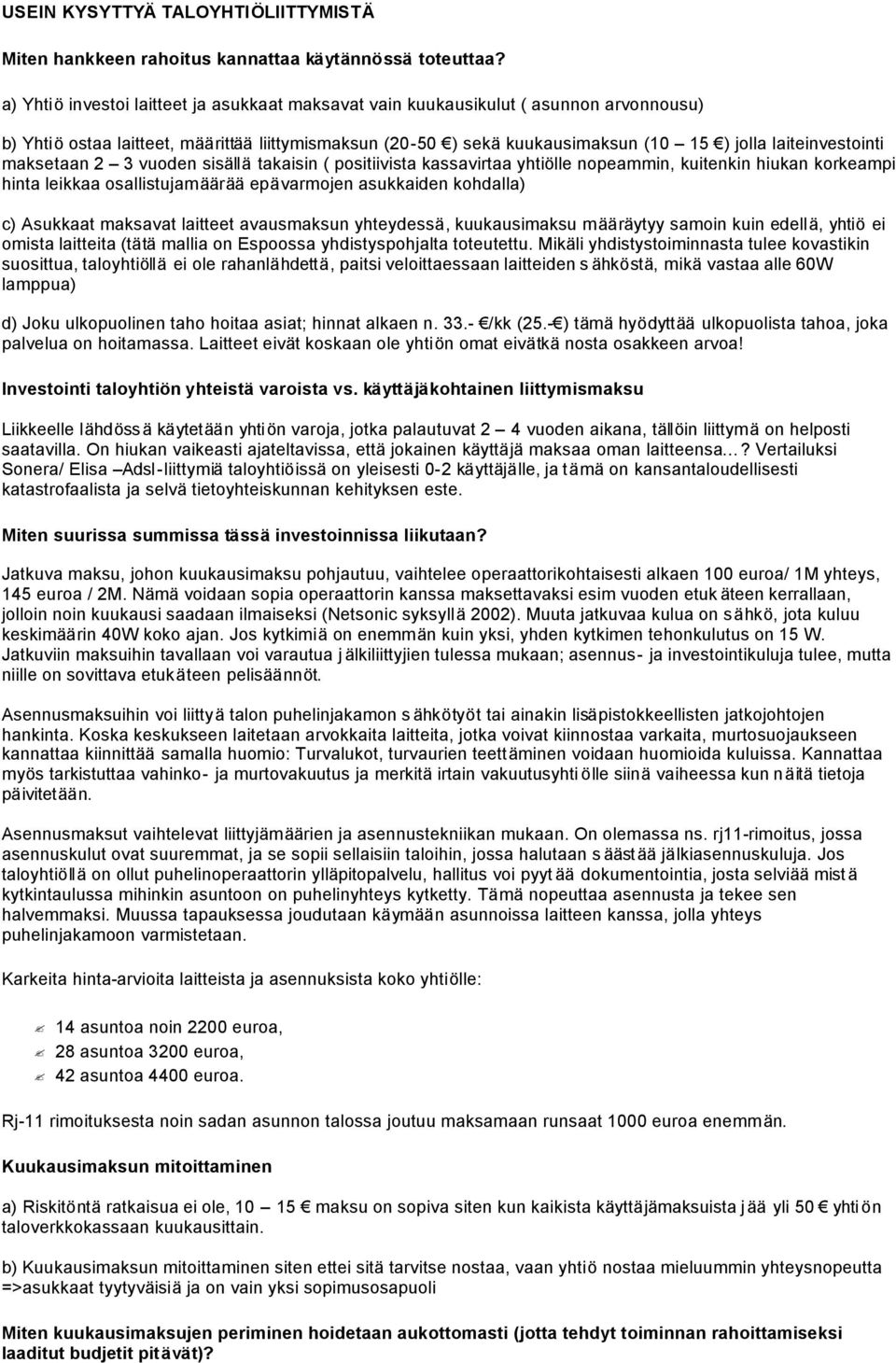 laiteinvestointi maksetaan 2 3 vuoden sisällä takaisin ( positiivista kassavirtaa yhtiölle nopeammin, kuitenkin hiukan korkeampi hinta leikkaa osallistujamäärää epävarmojen asukkaiden kohdalla) c)