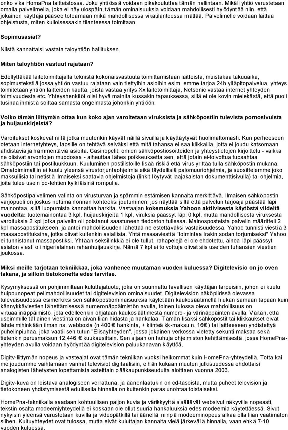 vikatilanteessa mättää. Palvelimelle voidaan laittaa ohjeistusta, miten kulloisessakin tilanteessa toimitaan. Sopimusasiat? Niistä kannattaisi vastata taloyhtiön hallituksen.