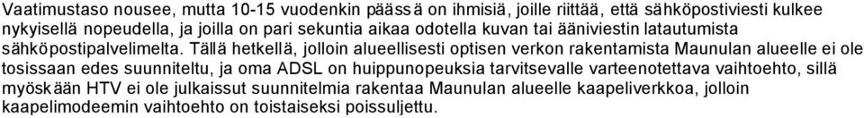 Tällä hetkellä, jolloin alueellisesti optisen verkon rakentamista Maunulan alueelle ei ole tosissaan edes suunniteltu, ja oma ADSL on