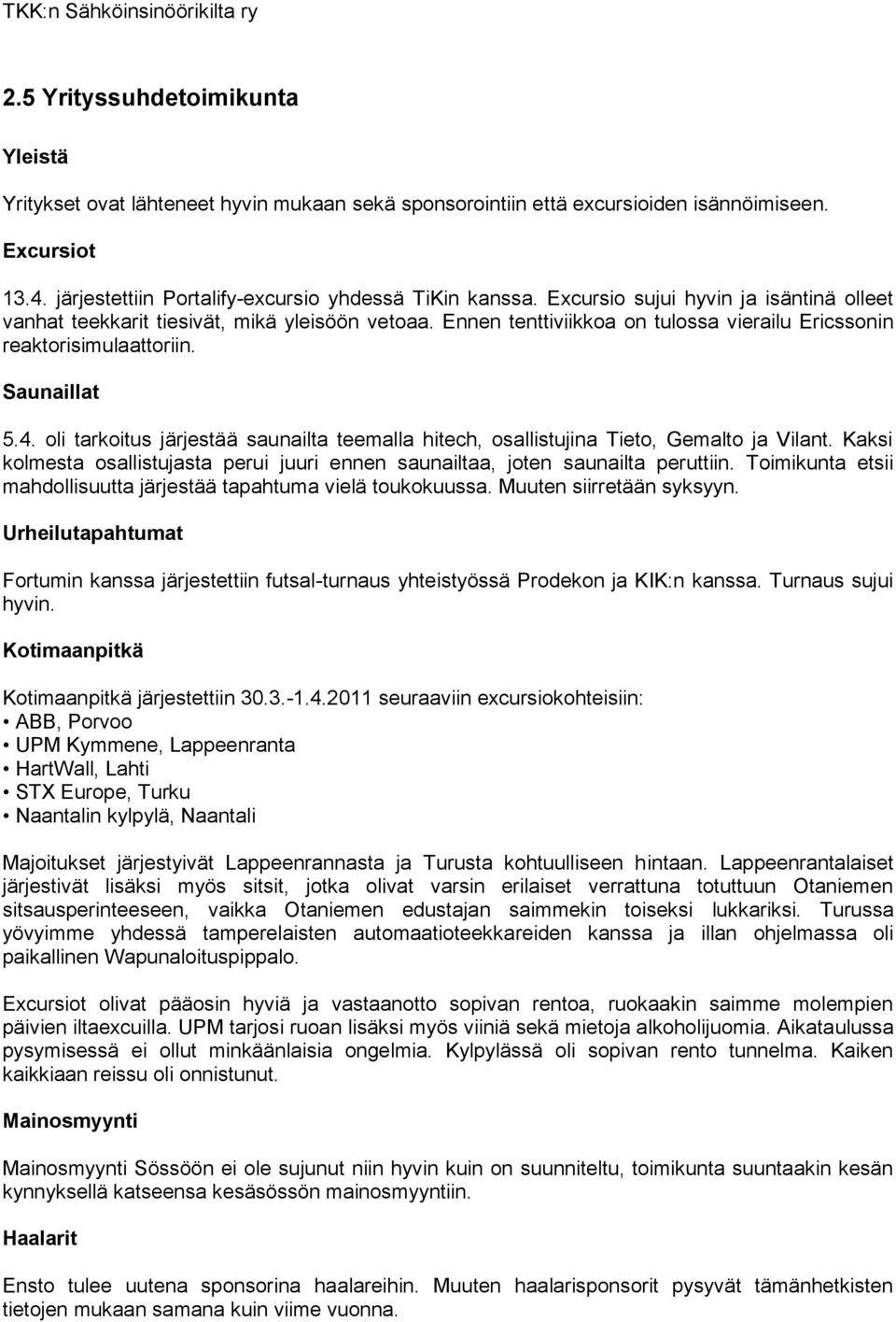 oli tarkoitus järjestää saunailta teemalla hitech, osallistujina Tieto, Gemalto ja Vilant. Kaksi kolmesta osallistujasta perui juuri ennen saunailtaa, joten saunailta peruttiin.