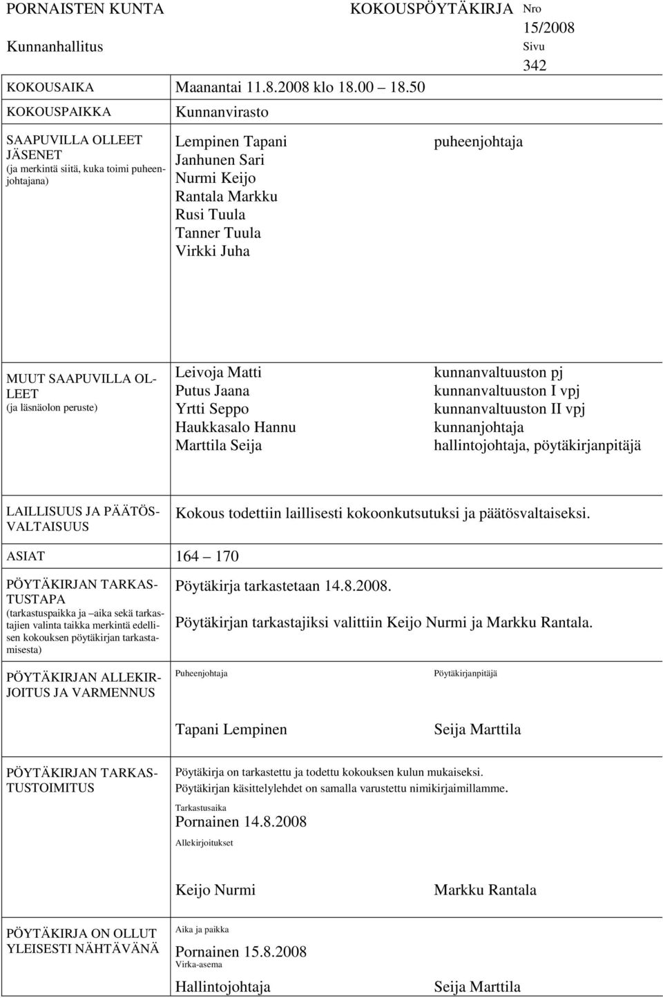 KOKOUSPÖYTÄKIRJA Nro 15/2008 puheenjohtaja Sivu 342 MUUT SAAPUVILLA OL- LEET (ja läsnäolon peruste) Leivoja Matti Putus Jaana Yrtti Seppo Haukkasalo Hannu Marttila Seija kunnanvaltuuston pj