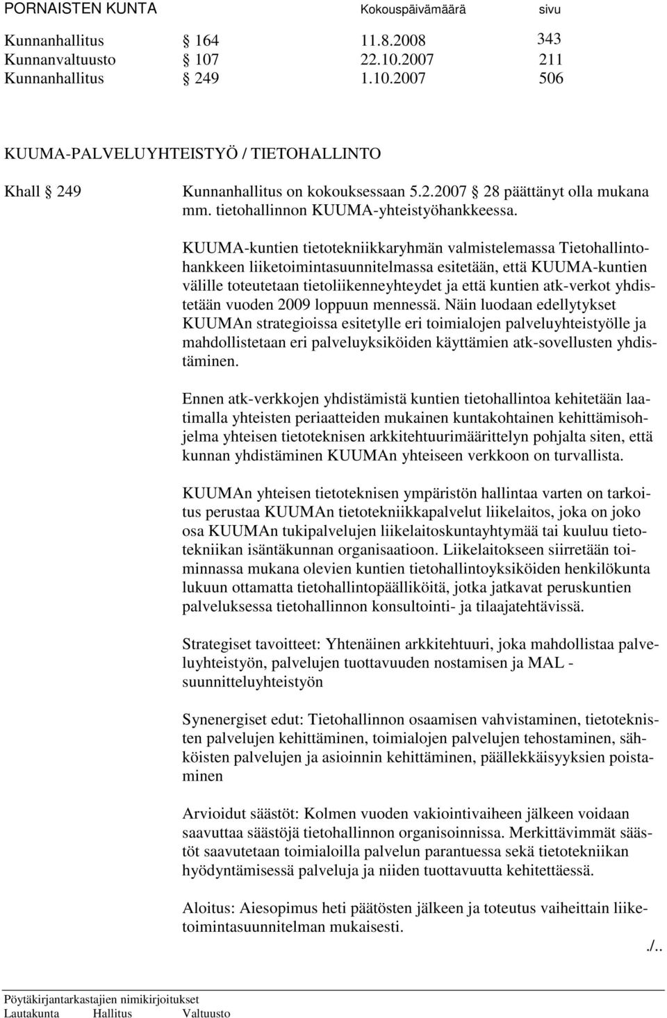 KUUMA-kuntien tietotekniikkaryhmän valmistelemassa Tietohallintohankkeen liiketoimintasuunnitelmassa esitetään, että KUUMA-kuntien välille toteutetaan tietoliikenneyhteydet ja että kuntien atk-verkot