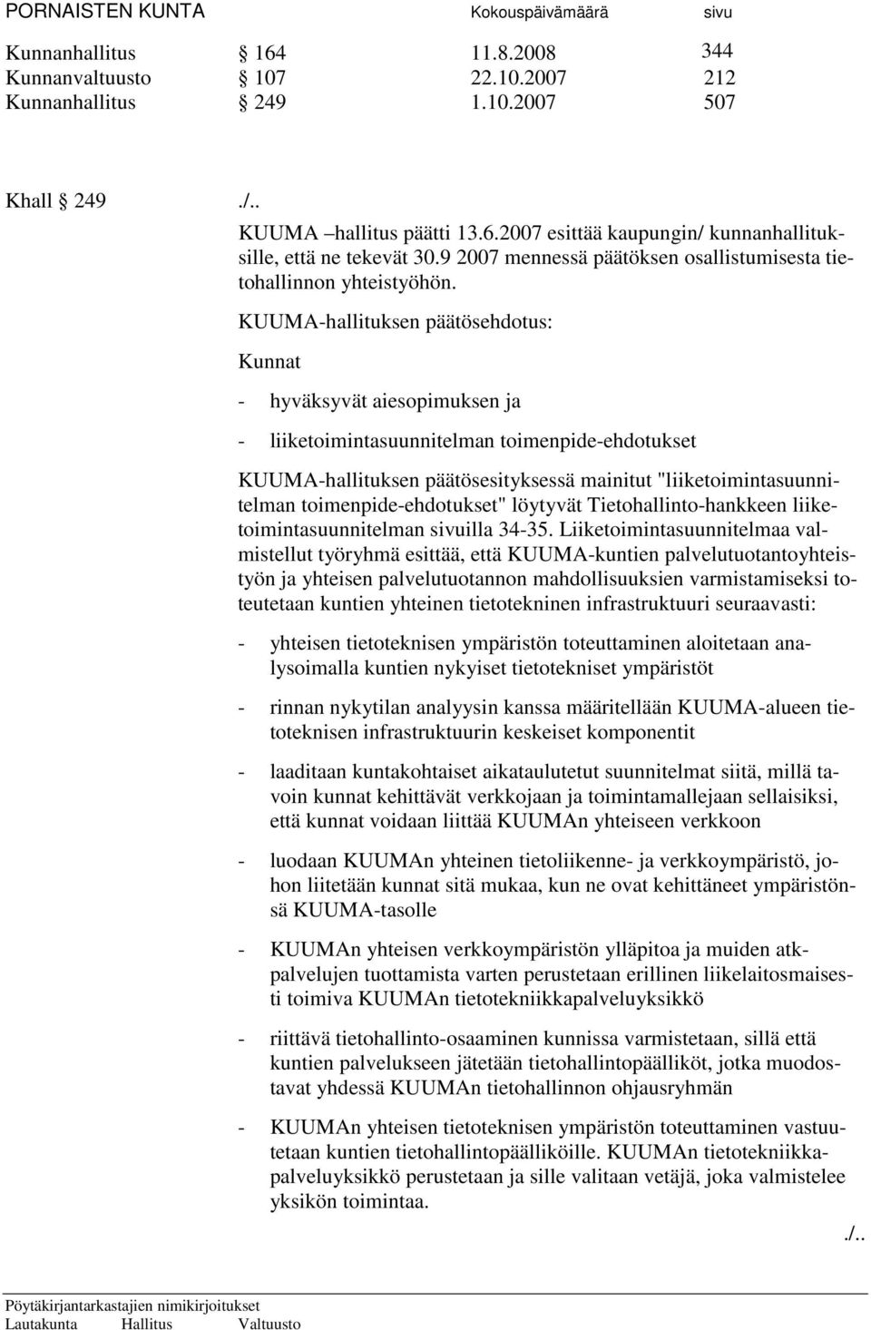 KUUMA-hallituksen päätösehdotus: Kunnat - hyväksyvät aiesopimuksen ja - liiketoimintasuunnitelman toimenpide-ehdotukset KUUMA-hallituksen päätösesityksessä mainitut "liiketoimintasuunnitelman