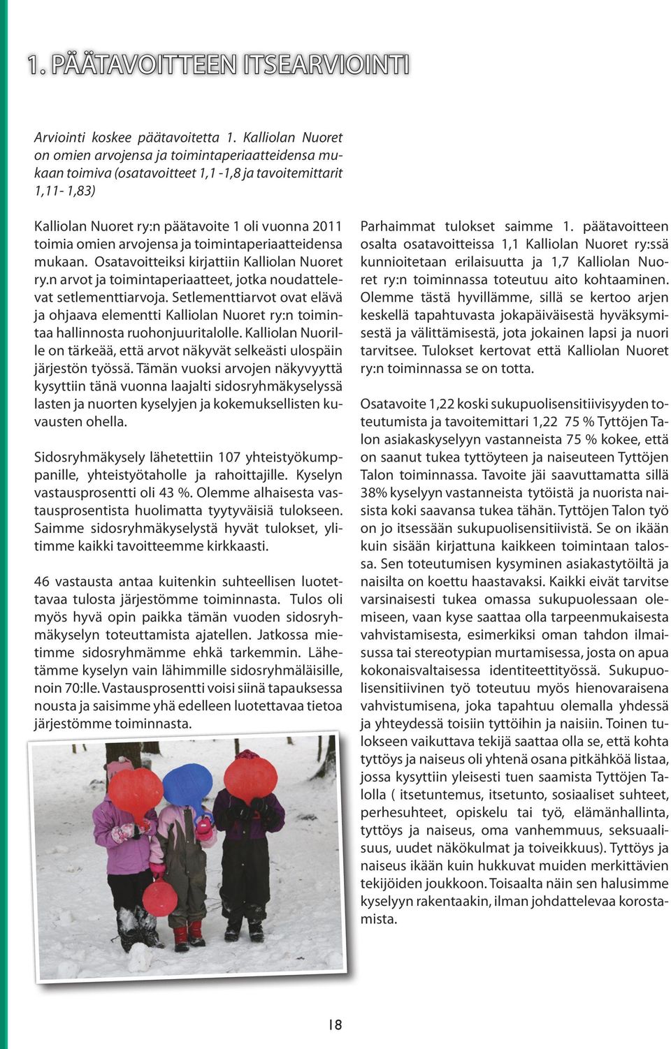 toimintaperiaatteidensa mukaan. Osatavoitteiksi kirjattiin Kalliolan Nuoret ry.n arvot ja toimintaperiaatteet, jotka noudattelevat setlementtiarvoja.