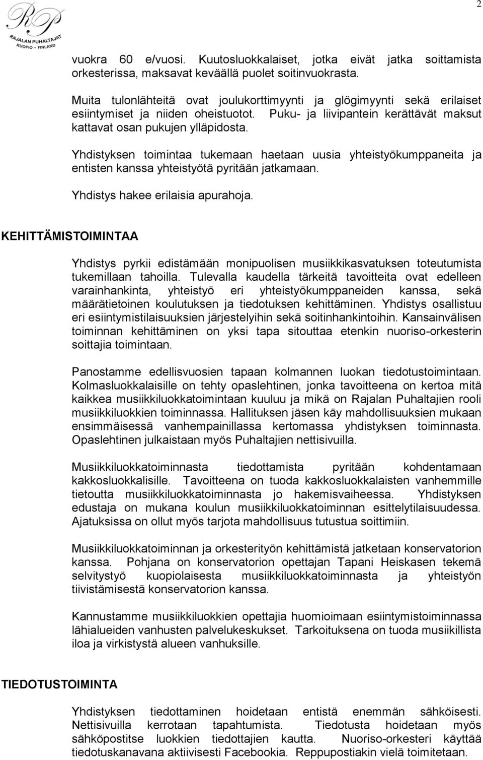 Yhdistyksen toimintaa tukemaan haetaan uusia yhteistyökumppaneita ja entisten kanssa yhteistyötä pyritään jatkamaan. Yhdistys hakee erilaisia apurahoja.