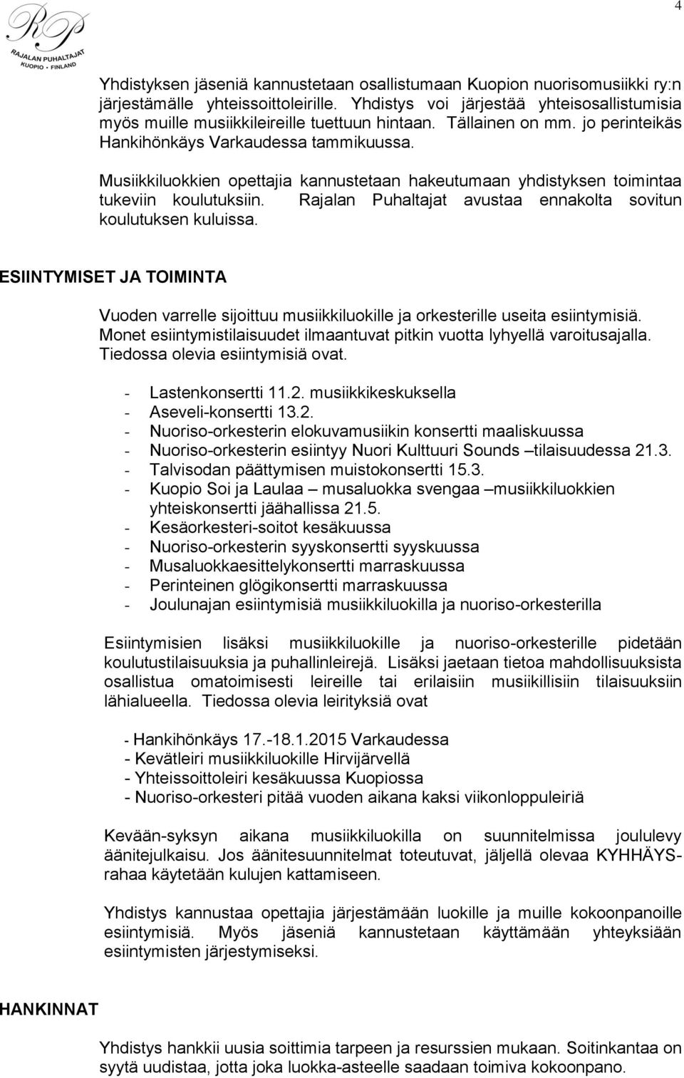 Musiikkiluokkien opettajia kannustetaan hakeutumaan yhdistyksen toimintaa tukeviin koulutuksiin. Rajalan Puhaltajat avustaa ennakolta sovitun koulutuksen kuluissa.