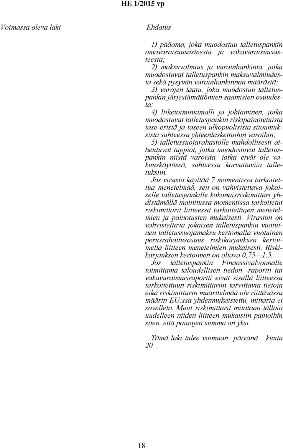 talletuspankin riskipainotetuista tase-eristä ja taseen ulkopuolisista sitoumuksista suhteessa yhteenlaskettuihin varoihin; 5) talletussuojarahastolle mahdollisesti aiheutuvat tappiot, jotka