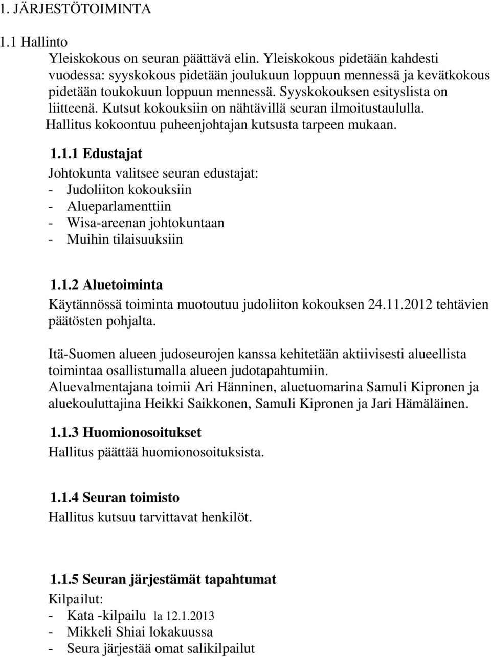 Kutsut kokouksiin on nähtävillä seuran ilmoitustaululla. Hallitus kokoontuu puheenjohtajan kutsusta tarpeen mukaan. 1.