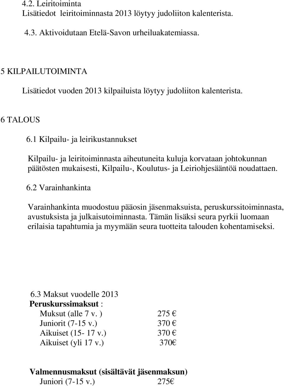 1 Kilpailu- ja leirikustannukset Kilpailu- ja leiritoiminnasta aiheutuneita kuluja korvataan johtokunnan päätösten mukaisesti, Kilpailu-, Koulutus- ja Leiriohjesääntöä noudattaen. 6.