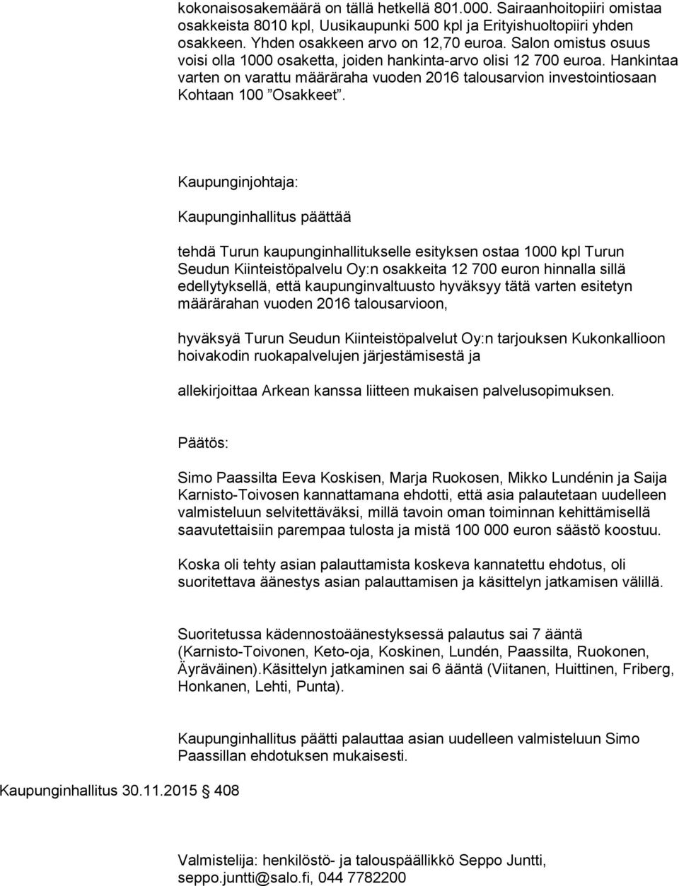 Kaupunginjohtaja: Kaupunginhallitus päättää tehdä Turun kaupunginhallitukselle esityksen ostaa 1000 kpl Turun Seudun Kiinteistöpalvelu Oy:n osakkeita 12 700 euron hinnalla sillä edellytyksellä, että