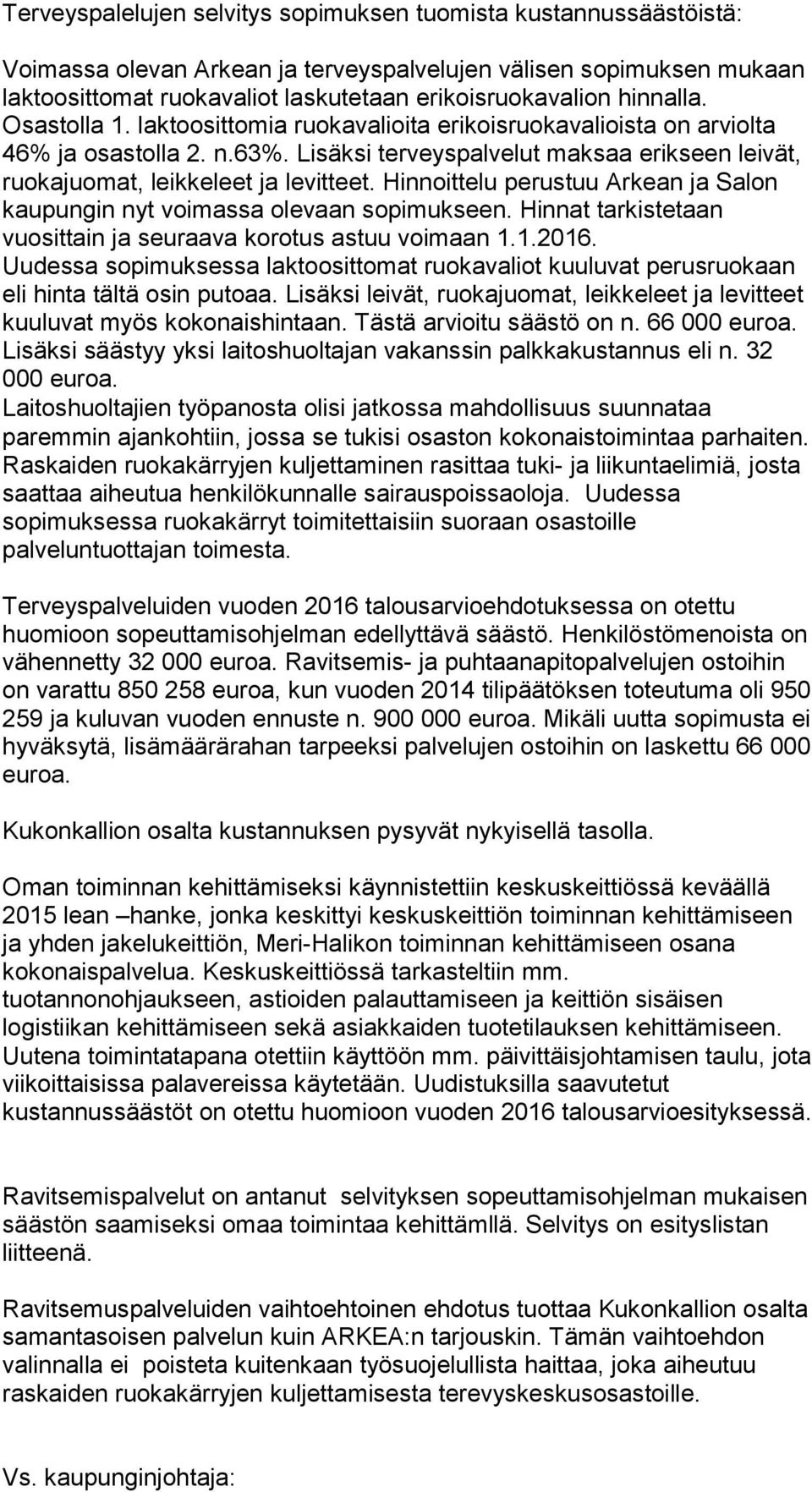 Hinnoittelu perustuu Arkean ja Salon kaupungin nyt voimassa olevaan sopimukseen. Hinnat tarkistetaan vuosittain ja seuraava korotus astuu voimaan 1.1.2016.