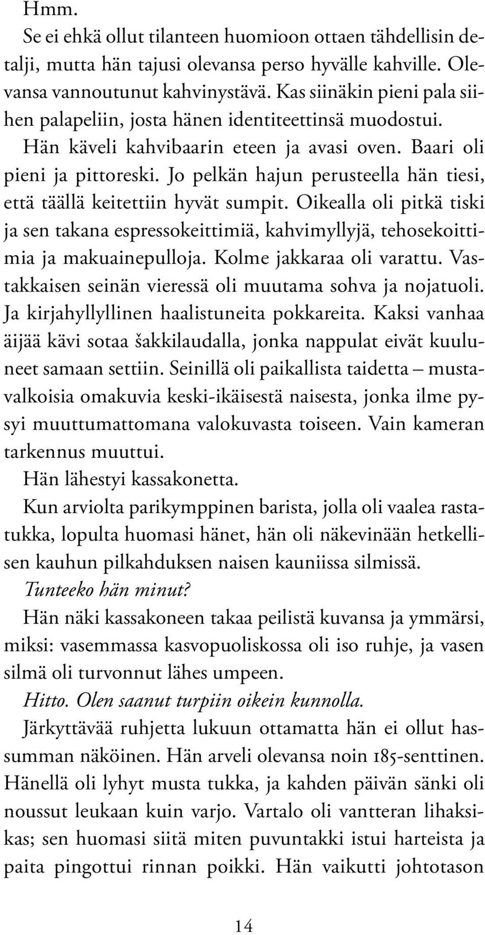 Jo pelkän hajun perusteella hän tiesi, että täällä keitettiin hyvät sumpit. Oikealla oli pitkä tiski ja sen takana espressokeittimiä, kahvimyllyjä, tehosekoittimia ja makuainepulloja.