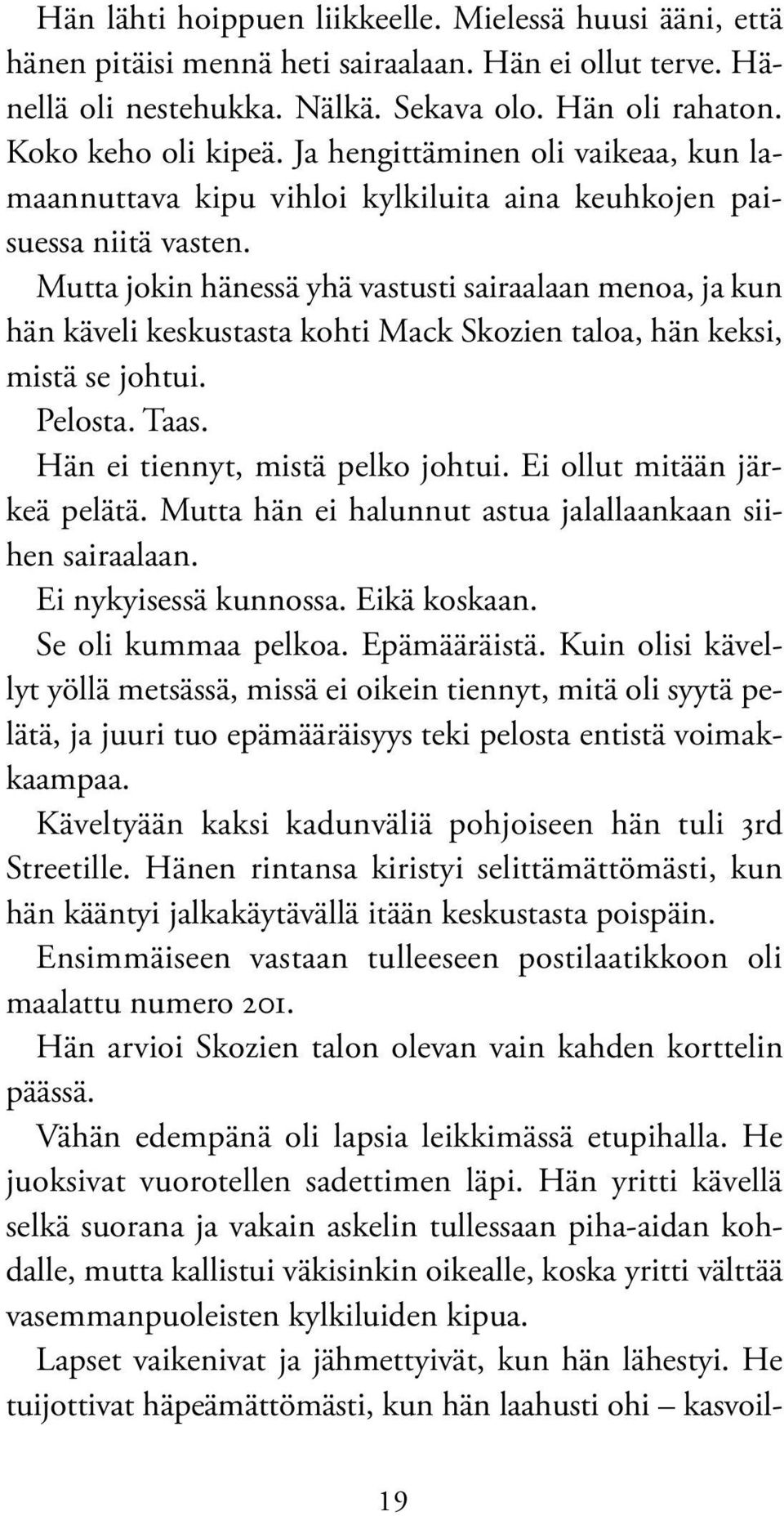 Mutta jokin hänessä yhä vastusti sairaalaan menoa, ja kun hän käveli keskustasta kohti Mack Skozien taloa, hän keksi, mistä se johtui. Pelosta. Taas. Hän ei tiennyt, mistä pelko johtui.