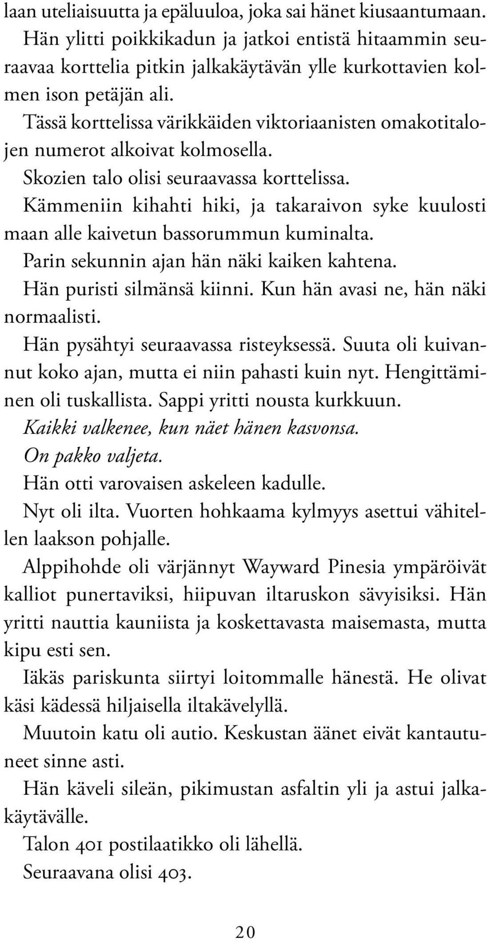 Kämmeniin kihahti hiki, ja takaraivon syke kuulosti maan alle kaivetun bassorummun kuminalta. Parin sekunnin ajan hän näki kaiken kahtena. Hän puristi silmänsä kiinni.