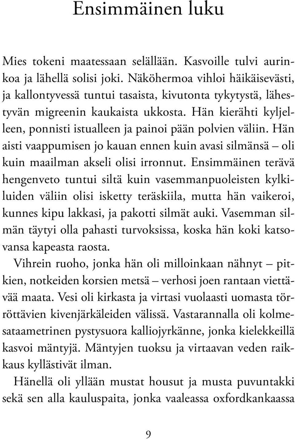 Hän kierähti kyljelleen, ponnisti istualleen ja painoi pään polvien väliin. Hän aisti vaappumisen jo kauan ennen kuin avasi silmänsä oli kuin maailman akseli olisi irronnut.