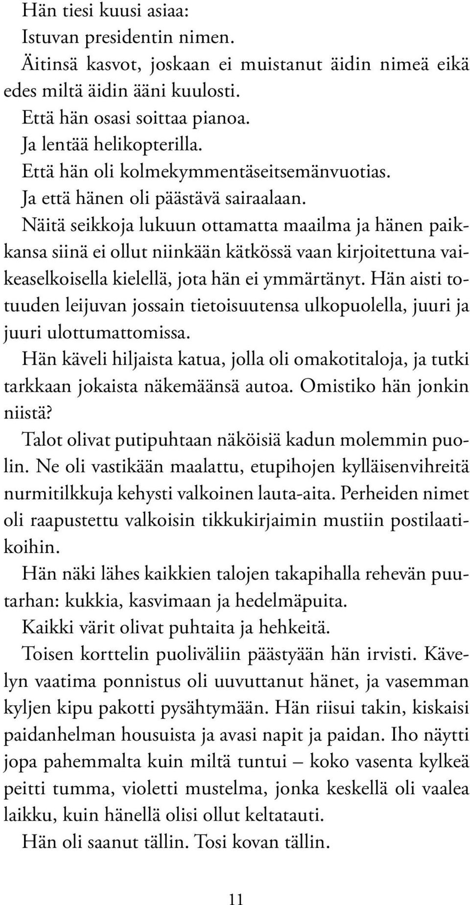 Näitä seikkoja lukuun ottamatta maailma ja hänen paikkansa siinä ei ollut niinkään kätkössä vaan kirjoitettuna vaikeaselkoisella kielellä, jota hän ei ymmärtänyt.