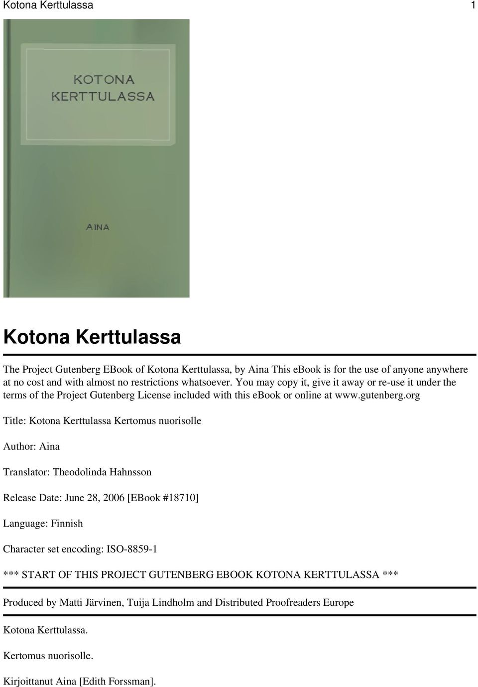 org Title: Kotona Kerttulassa Kertomus nuorisolle Author: Aina Translator: Theodolinda Hahnsson Release Date: June 28, 2006 [EBook #18710] Language: Finnish Character set encoding: