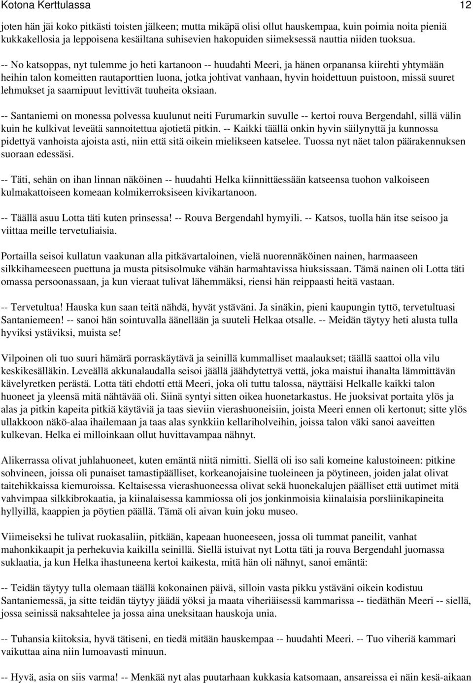 -- No katsoppas, nyt tulemme jo heti kartanoon -- huudahti Meeri, ja hänen orpanansa kiirehti yhtymään heihin talon komeitten rautaporttien luona, jotka johtivat vanhaan, hyvin hoidettuun puistoon,