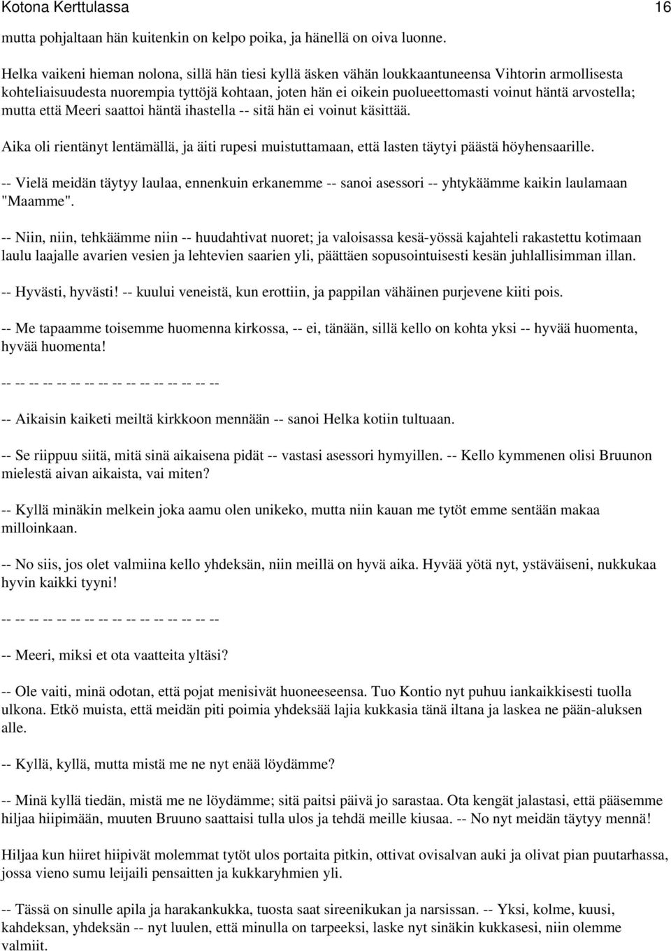 arvostella; mutta että Meeri saattoi häntä ihastella -- sitä hän ei voinut käsittää. Aika oli rientänyt lentämällä, ja äiti rupesi muistuttamaan, että lasten täytyi päästä höyhensaarille.