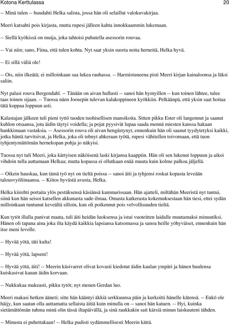 -- Ois, niin ilkeätä; ei milloinkaan saa lukea rauhassa. -- Harmistuneena pisti Meeri kirjan kainaloonsa ja läksi saliin. Nyt palasi rouva Bergendahl.