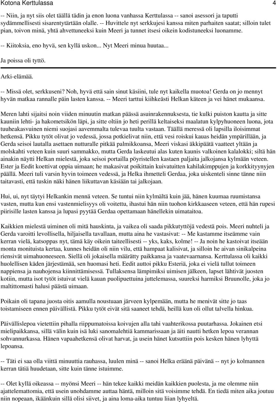 -- Kiitoksia, eno hyvä, sen kyllä uskon... Nyt Meeri minua huutaa... Ja poissa oli tyttö. Arki-elämää. -- Missä olet, serkkuseni? Noh, hyvä että sain sinut käsiini, tule nyt kaikella muotoa!