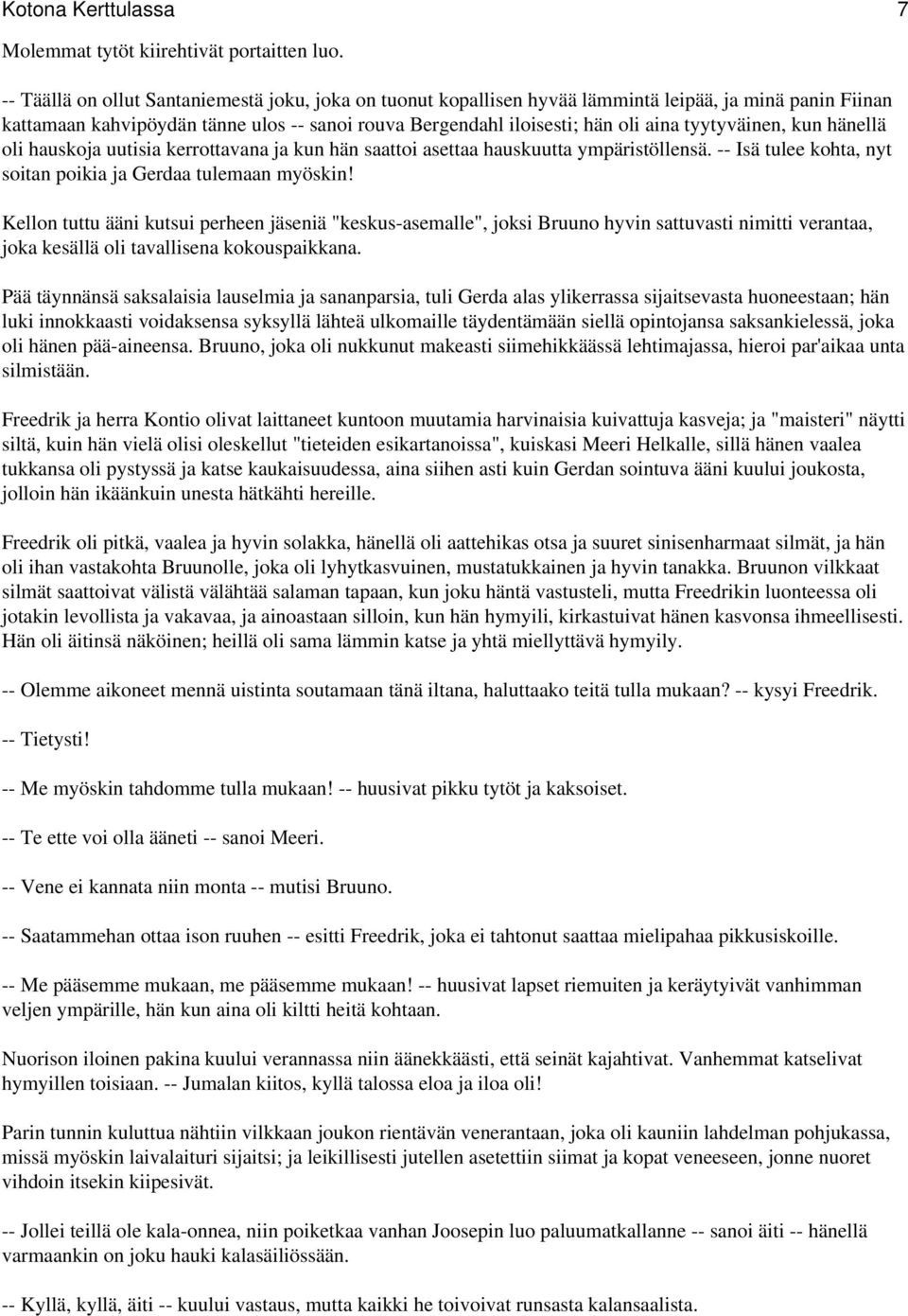 tyytyväinen, kun hänellä oli hauskoja uutisia kerrottavana ja kun hän saattoi asettaa hauskuutta ympäristöllensä. -- Isä tulee kohta, nyt soitan poikia ja Gerdaa tulemaan myöskin!