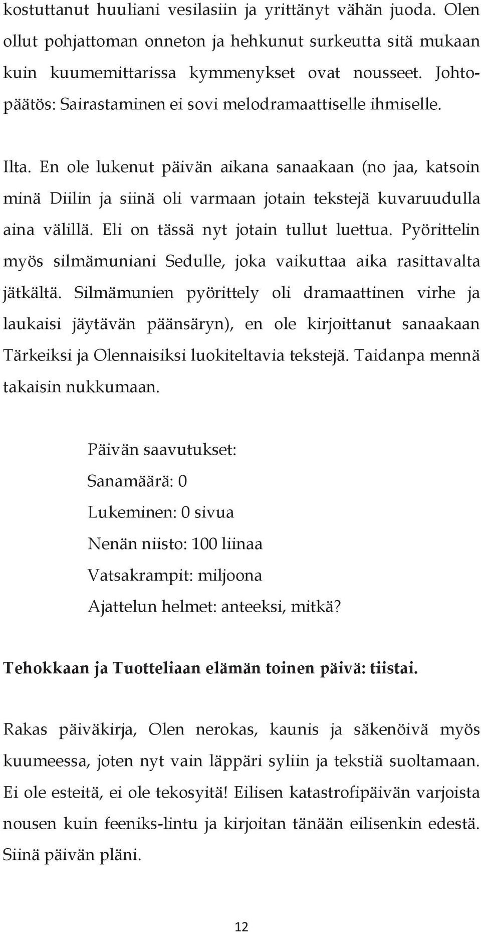 En ole lukenut päivän aikana sanaakaan (no jaa, katsoin minä Diilin ja siinä oli varmaan jotain tekstejä kuvaruudulla aina välillä. Eli on tässä nyt jotain tullut luettua.