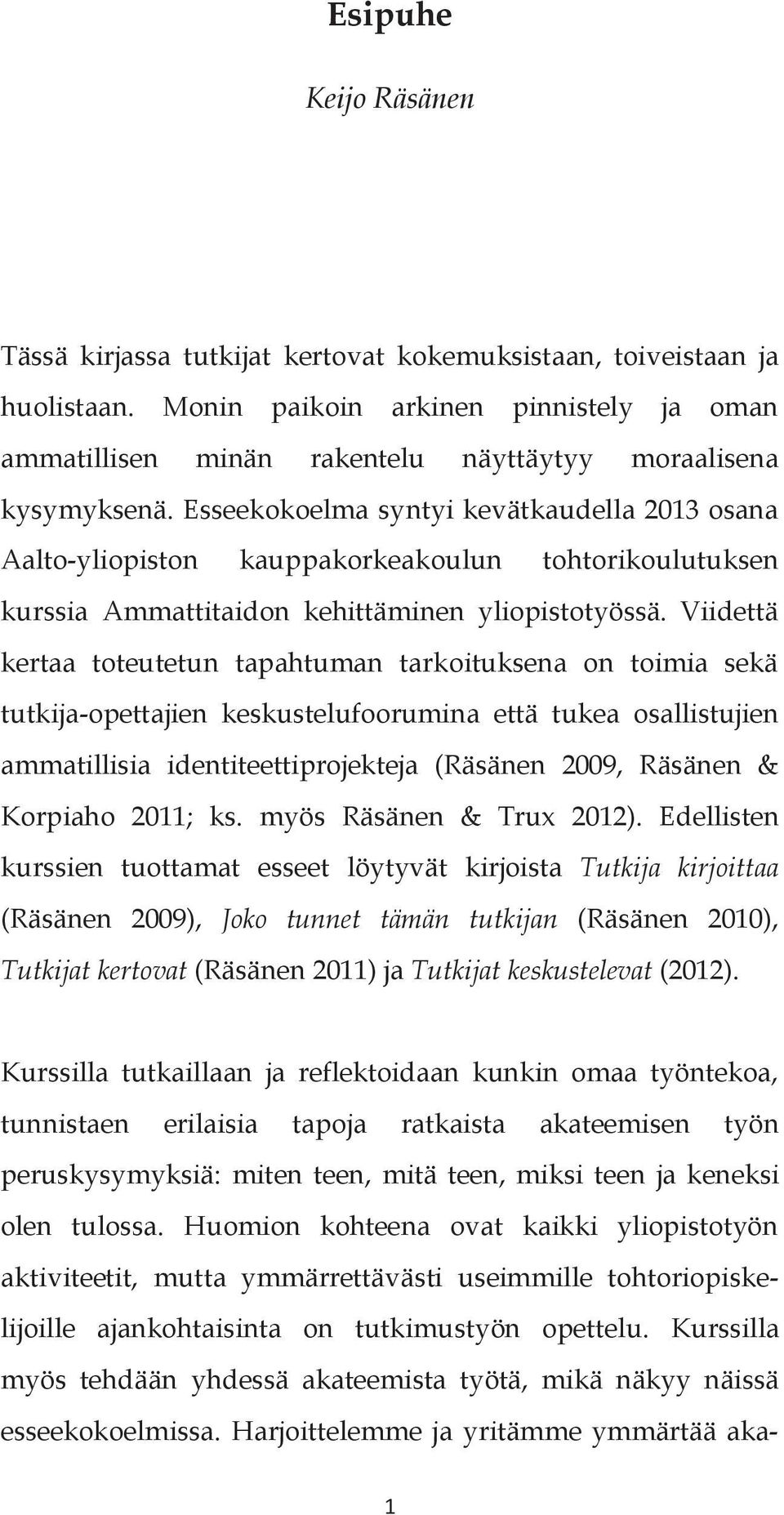 Esseekokoelma syntyi kevätkaudella 2013 osana Aalto-yliopiston kauppakorkeakoulun tohtorikoulutuksen kurssia Ammattitaidon kehittäminen yliopistotyössä.