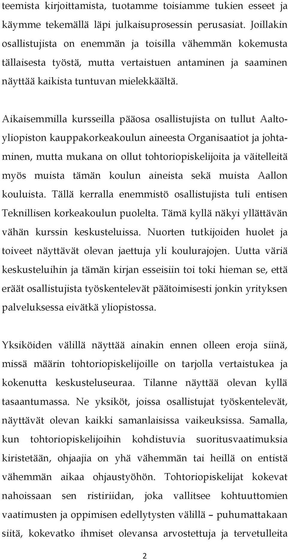 Aikaisemmilla kursseilla pääosa osallistujista on tullut Aaltoyliopiston kauppakorkeakoulun aineesta Organisaatiot ja johtaminen, mutta mukana on ollut tohtoriopiskelijoita ja väitelleitä myös muista