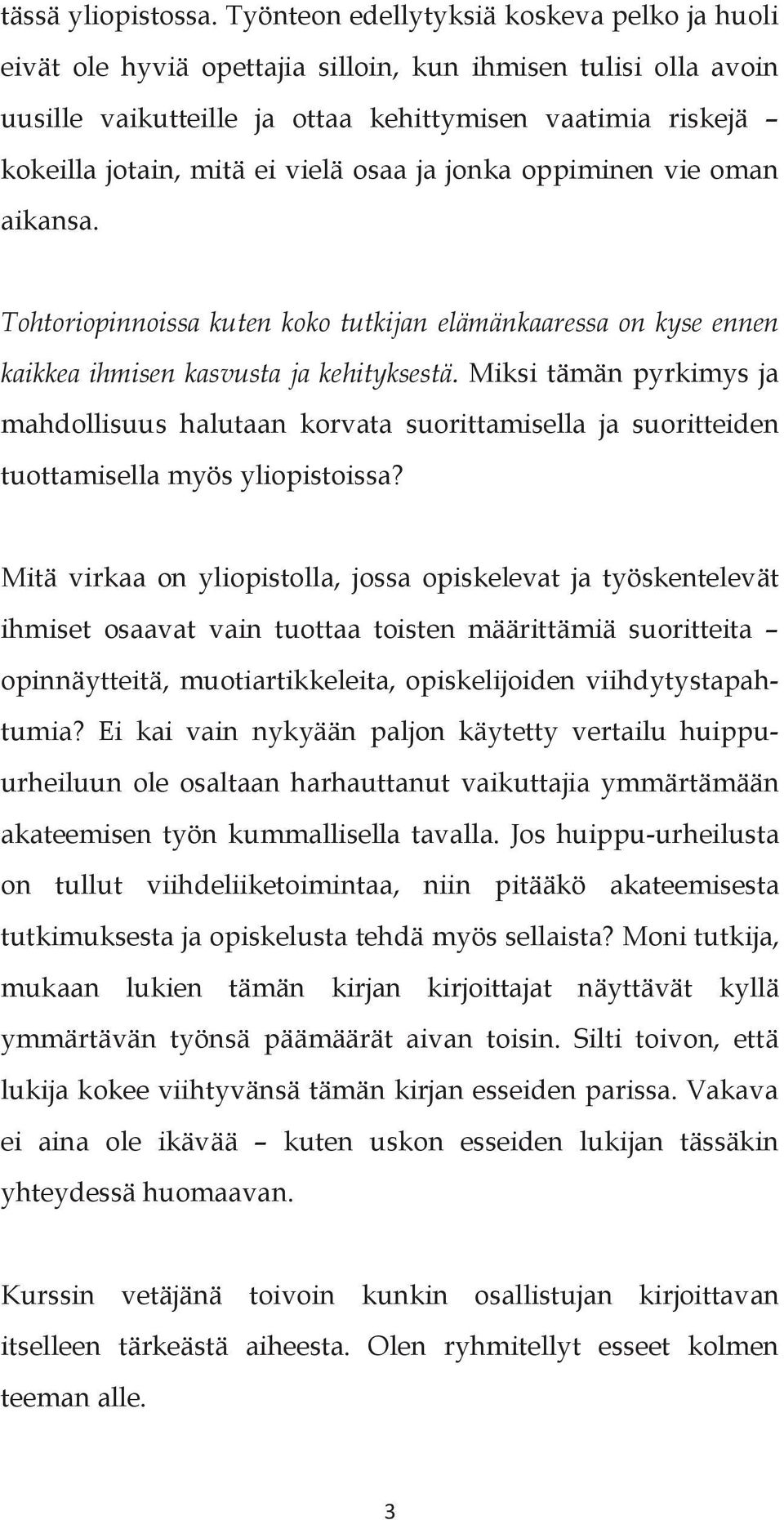 vielä osaa ja jonka oppiminen vie oman aikansa. Tohtoriopinnoissa kuten koko tutkijan elämänkaaressa on kyse ennen kaikkea ihmisen kasvusta ja kehityksestä.