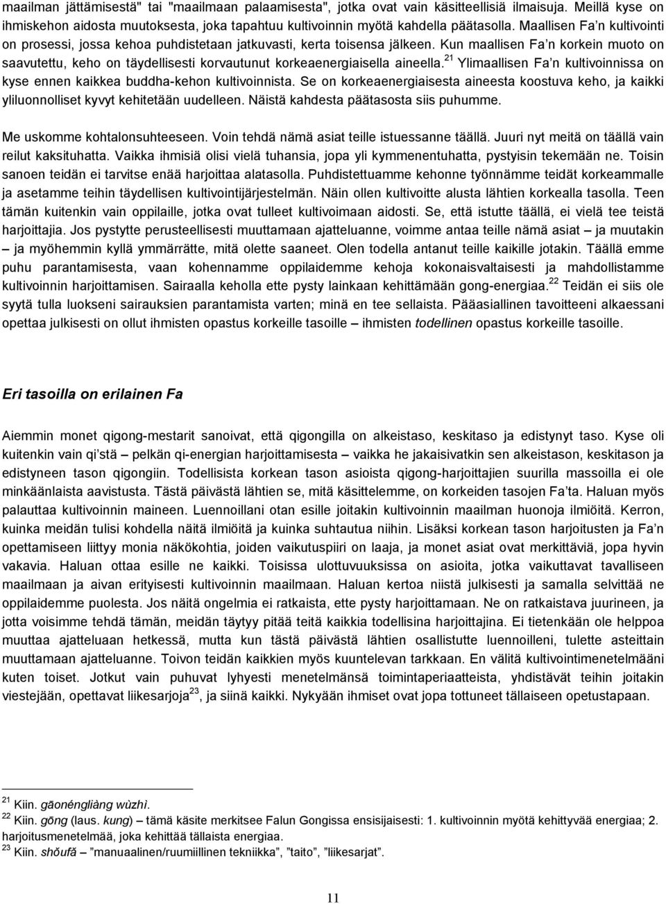 Kun maallisen Fa n korkein muoto on saavutettu, keho on täydellisesti korvautunut korkeaenergiaisella aineella. 21 Ylimaallisen Fa n kultivoinnissa on kyse ennen kaikkea buddha-kehon kultivoinnista.