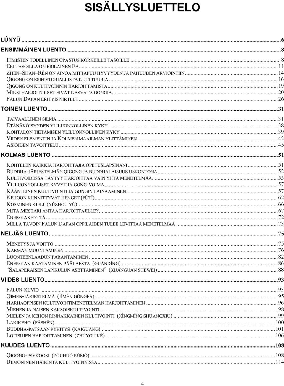 .. 19 MIKSI HARJOITUKSET EIVÄT KASVATA GONGIA... 20 FALUN DAFAN ERITYISPIIRTEET... 26 TOINEN LUENTO... 31 TAIVAALLINEN SILMÄ... 31 ETÄNÄKÖISYYDEN YLILUONNOLLINEN KYKY.