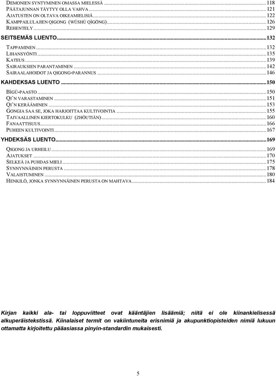 .. 151 QI N KERÄÄMINEN... 153 GONGIA SAA SE, JOKA HARJOITTAA KULTIVOINTIA... 155 TAIVAALLINEN KIERTOKULKU (ZHŌUTIĀN)... 160 FANAATTISUUS... 166 PUHEEN KULTIVOINTI... 167 YHDEKSÄS LUENTO.