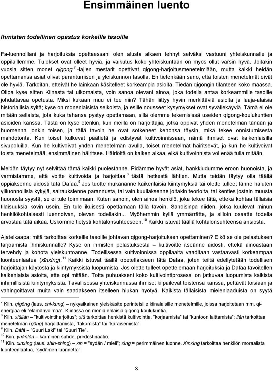 Joitakin vuosia sitten monet qigong 7 -lajien mestarit opettivat qigong-harjoitusmenetelmiään, mutta kaikki heidän opettamansa asiat olivat parantumisen ja yleiskunnon tasolla.