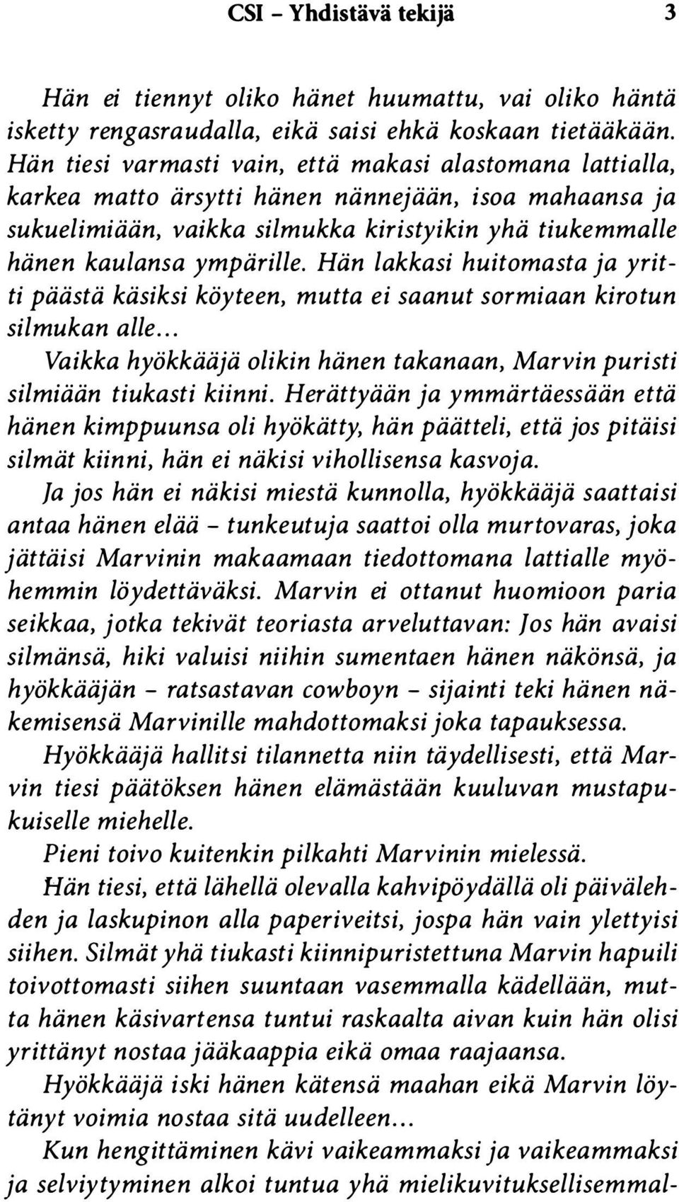 Hän lakkasi huitomasta ja yritti päästä käsiksi köyteen, mutta ei saanut sormiaan kirotun silmukan alle... Va ikka hyökkääjä olikin hänen takanaan, Marvin puristi silmiään tiukasti kiinni.