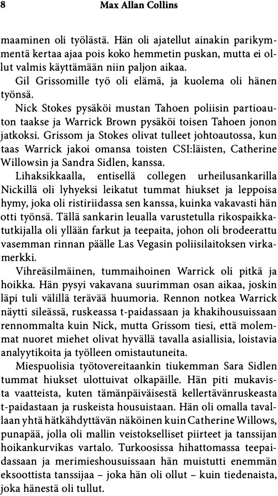 Grissom ja Stokes olivat tulleet johtoautossa, kun taas Warrick jakoi omansa toisten CSI:läisten, Catherine Willowsin ja Sandra Sidlen, kanssa.