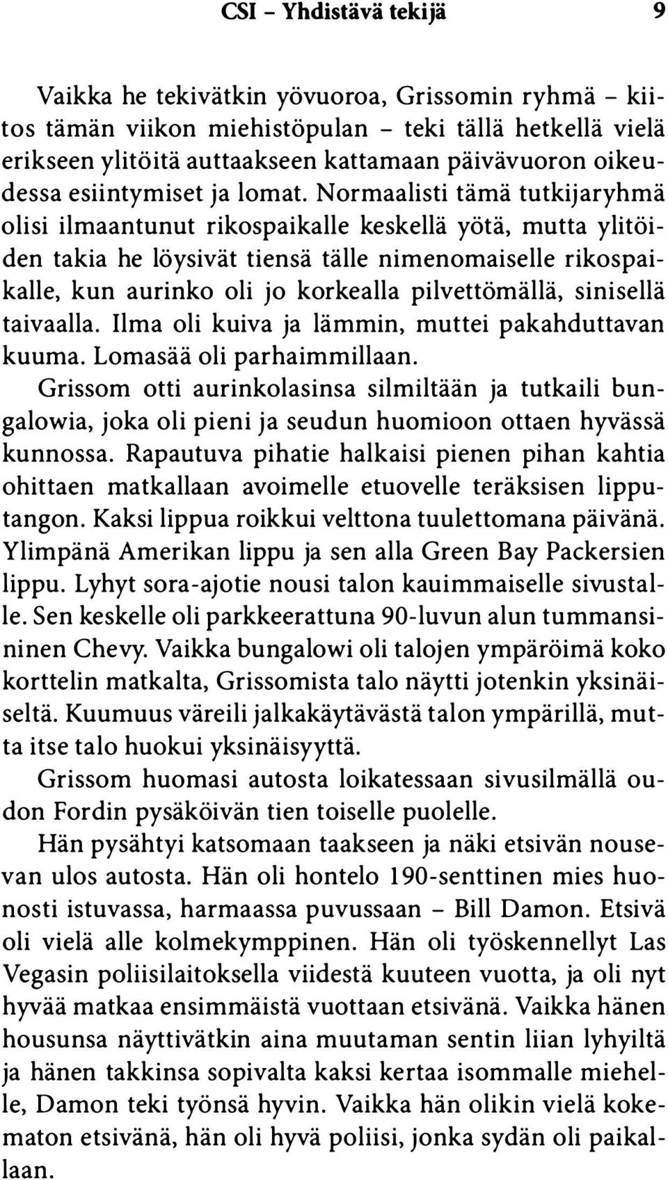 Normaalisti tämä tutkijaryhmä olisi ilmaantunut rikospaikalle keskellä yötä, mutta ylitöiden takia he löysivät tiensä tälle nimenomaiselle rikospaikalle, kun aurinko oli jo korkealla pilvettömällä,