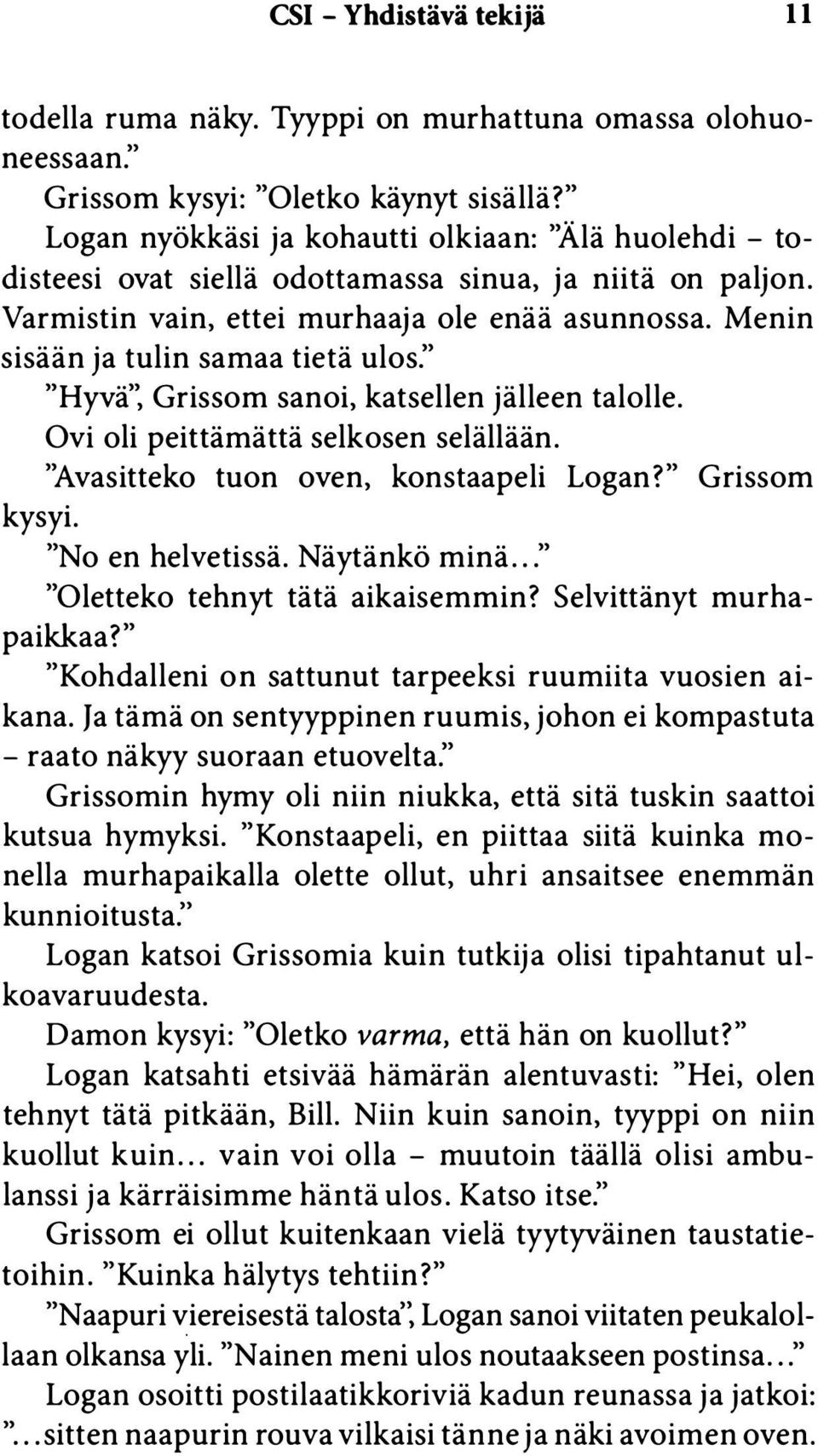 Menin sisään ja tulin samaa tietä ulos:' "Hyvä", Grissom sanoi, katsellen jälleen talolle. Ovi oli peittämättä selkosen selällään. "Avasitteko tuon oven, konstaapeli Logan?" Grissom kysyi.