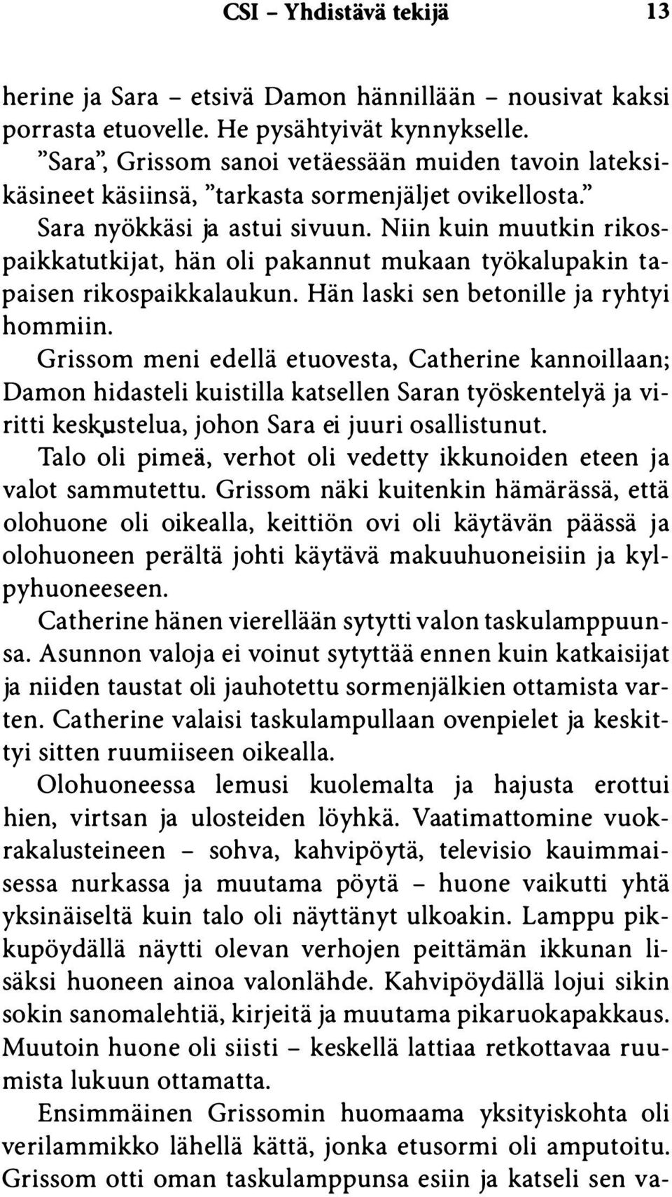 Niin kuin muutkin rikospaikkatutkijat, hän oli pakannut mukaan työkalupakin tapaisen rikospaikkalaukun. Hän laski sen betonille ja ryhtyi hommiin.