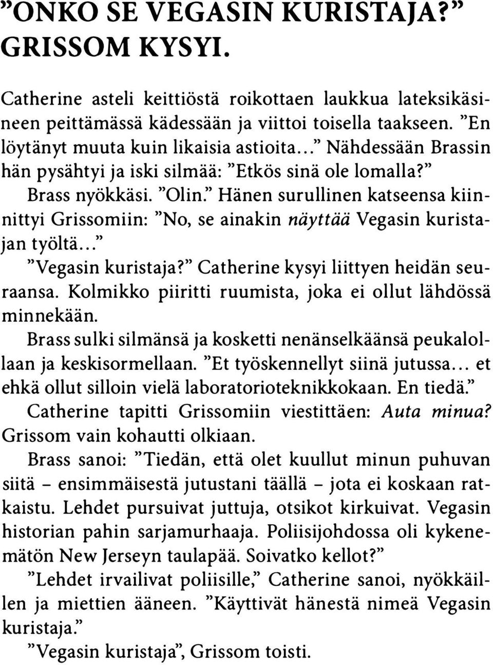 " Hänen surullinen katseensa kiinnittyi Grissomiin: "No, se ainakin näyttää Vegasin kuristajan työltä..." "Vegasin kuristaja?" Catherine kysyi liittyen heidän seuraansa.