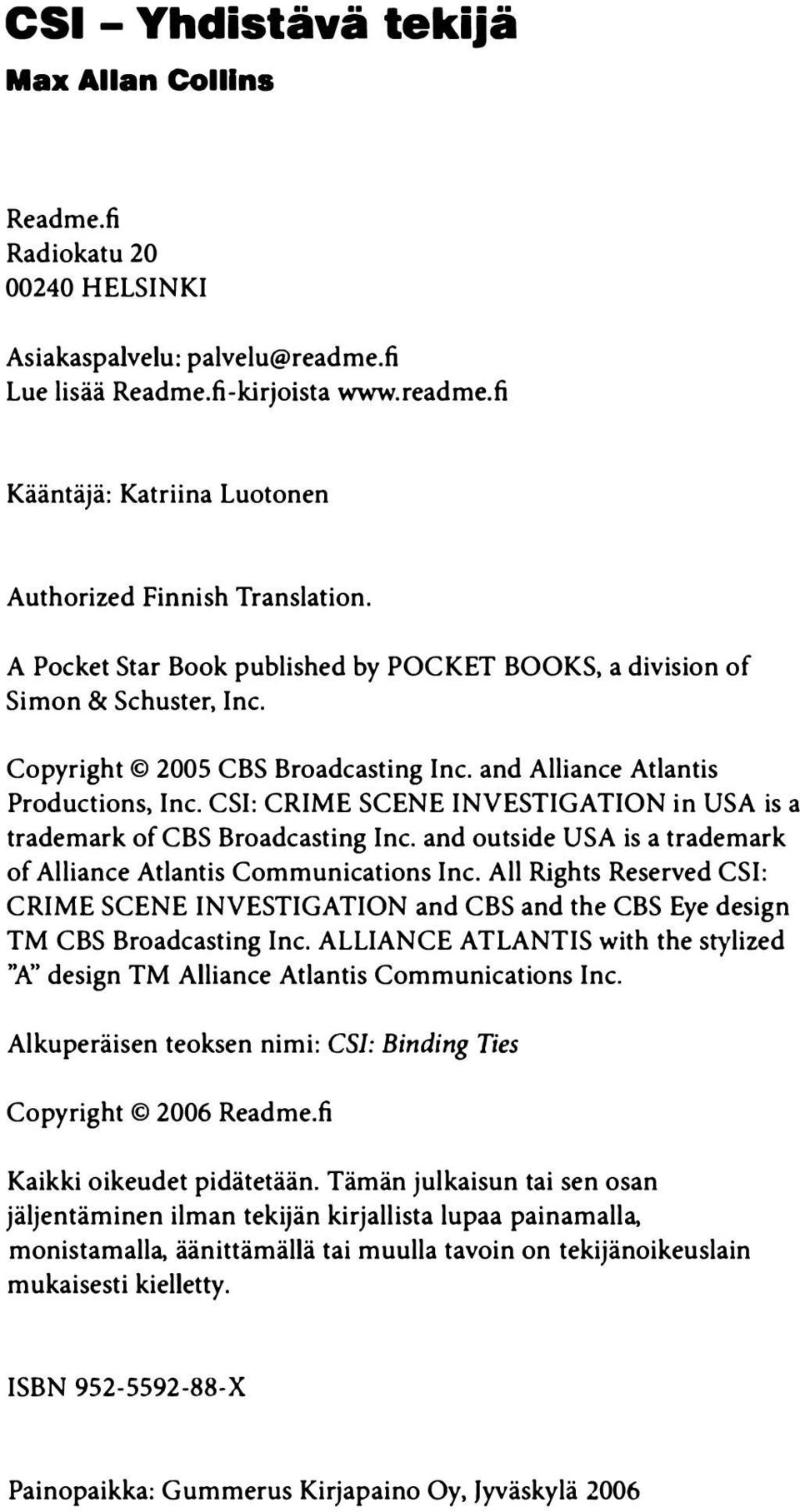 CSI: CRIME SCENE INVESTIGATION in USA is a trademark of CBS Broadcasting Inc. and outside USA is a trademark of Alliance Atlantis Communications Inc.