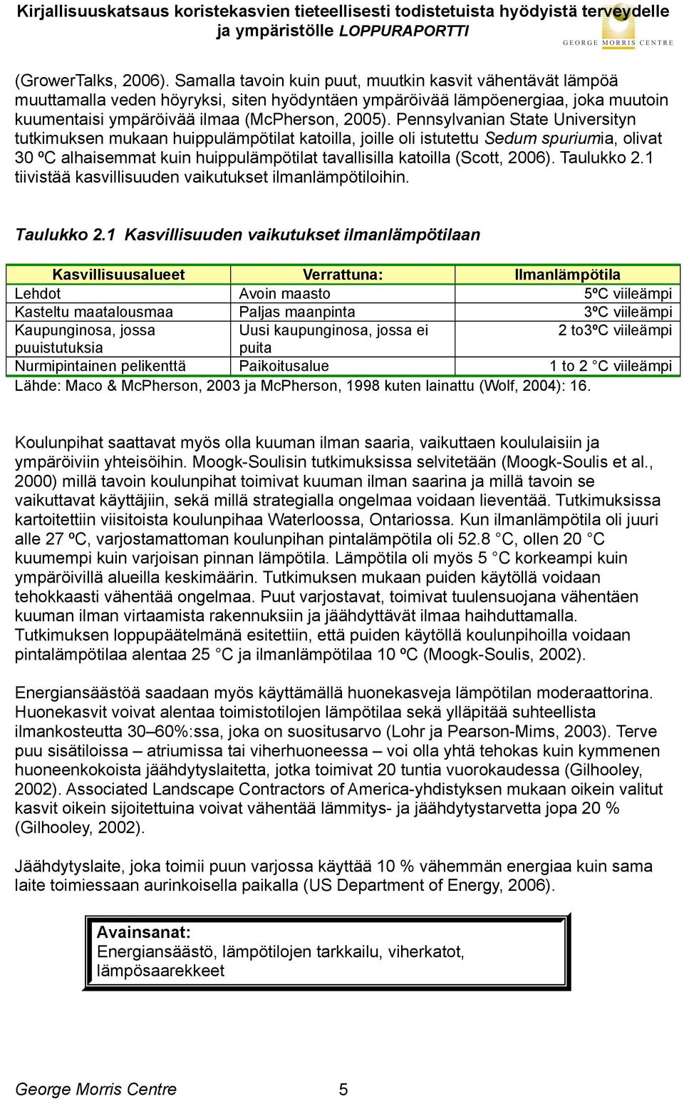 Pennsylvanian State Universityn tutkimuksen mukaan huippulämpötilat katoilla, joille oli istutettu Sedum spuriumia, olivat 30 ºC alhaisemmat kuin huippulämpötilat tavallisilla katoilla (Scott, 2006).