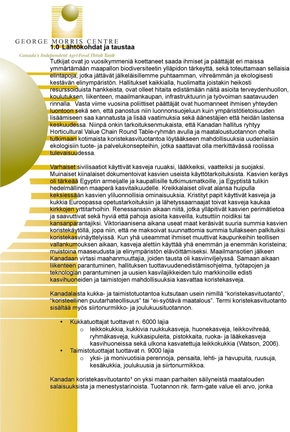 Hallitukset kaikkialla, huolimatta joistakin heikosti resurssoiduista hankkeista, ovat olleet hitaita edistämään näitä asioita terveydenhuollon, koulutuksen, liikenteen, maailmankaupan,