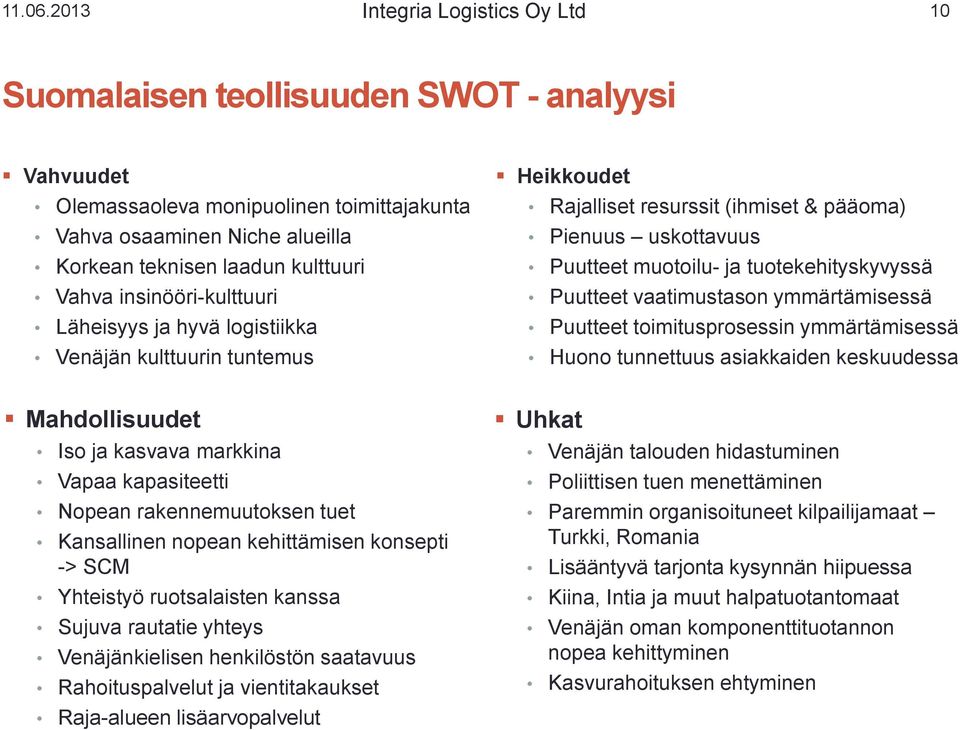 insinööri-kulttuuri Läheisyys ja hyvä logistiikka Venäjän kulttuurin tuntemus Heikkoudet Rajalliset resurssit (ihmiset & pääoma) Pienuus uskottavuus Puutteet muotoilu- ja tuotekehityskyvyssä Puutteet